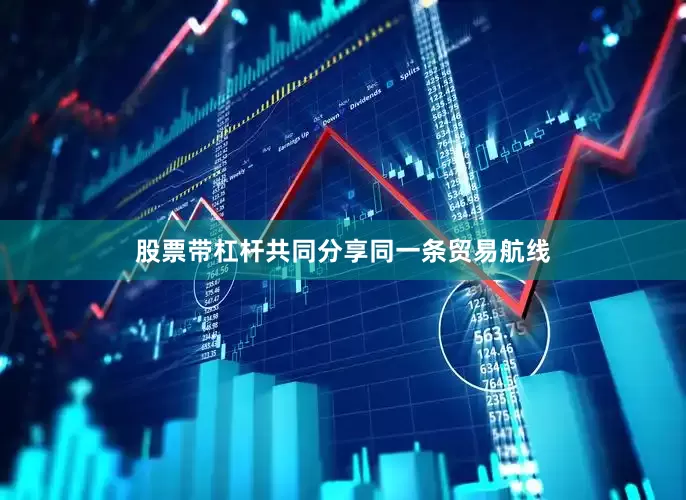 股票带杠杆共同分享同一条贸易航线
