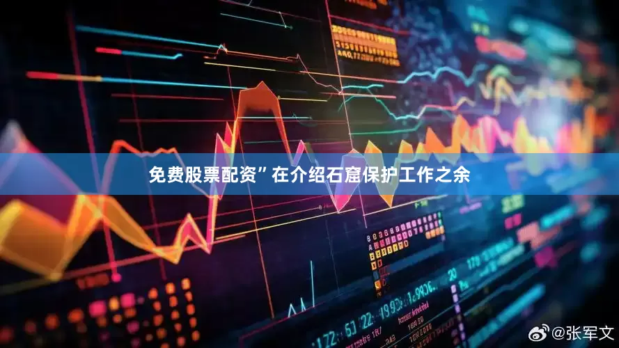 免费股票配资”在介绍石窟保护工作之余