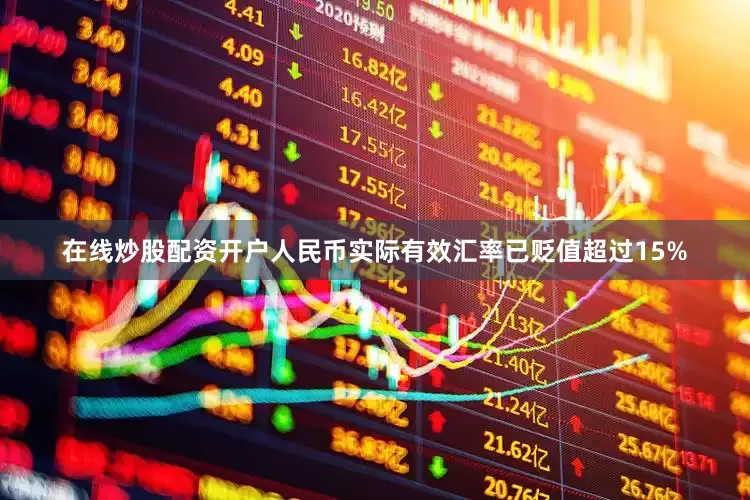 在线炒股配资开户人民币实际有效汇率已贬值超过15%