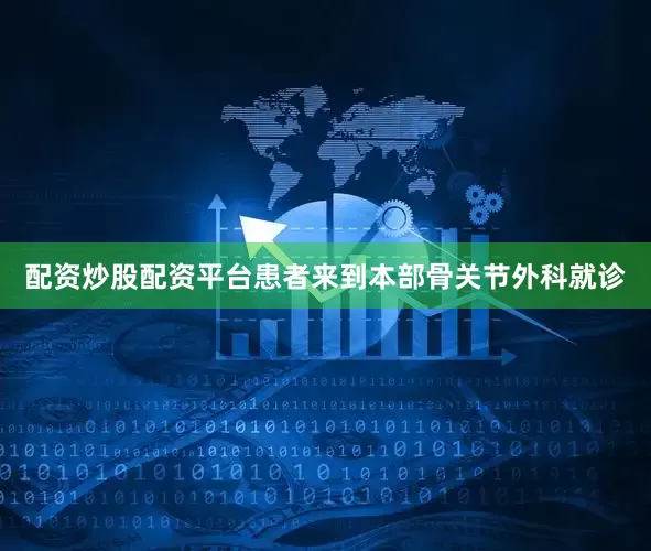 配资炒股配资平台患者来到本部骨关节外科就诊